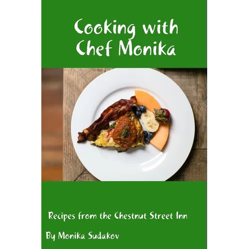 Cooking with Chef Monika: Recipes from the Chestnut Street Inn