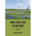 Who Told You to Be God?: Poems