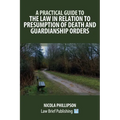 A Practical Guide to the Law in Relation to Presumption of Death and Guardianship Orders
