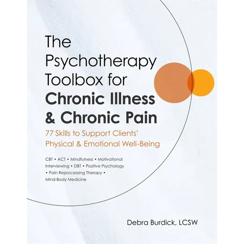 The Psychotherapy Toolbox for Chronic Illness & Chronic Pain: 77 Skills to Support Clients' Physical & Emotional Well-Being