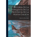 Historia De La Conquista De La Provincia De La Nueva Galicia