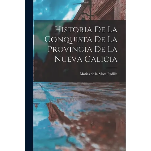 Historia De La Conquista De La Provincia De La Nueva Galicia