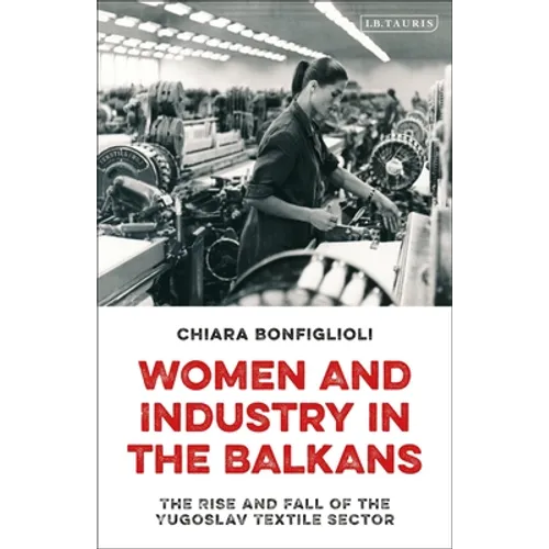 Women and Industry in the Balkans: The Rise and Fall of the Yugoslav Textile Sector