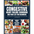 Congestive Heart Failure Cookbook and Food List for Beginners: Easy and Delicious Low Sodium Recipes to Improve Heart Health and Manage CHF