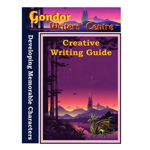 Gondor Writers' Centre Creative Writing Guides - Developing Memorable Characters