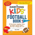 The Everything Kids' Football Book, 8th Edition: All-Time Greats, Legendary Teams, and Today's Favorite Players--With Tips on Playing Like a Pro