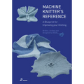 Machine Knitter's Reference: A Blueprint for Knitting Design: A Blueprint for Improving You Knitting