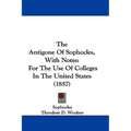The Antigone Of Sophocles, With Notes: For The Use Of Colleges In The United States (1857)