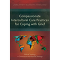 Compassionate Intercultural Care Practices for Coping with Grief: Biblical Theology in Conversation with Pastoral Theology