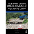 Legal Consciousness and the Rule of Law in Post-Conflict Societies: Emergent Hybrid Legality in the Eastern Democratic Republic of Congo
