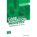 Care and Visitation Ministry Volunteer Handbook: Equipping You to Serve: Equipping You to Serve