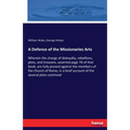 A Defence of the Missionaries Arts: Wherein the charge of disloyalty, rebellions, plots, and treasons, asserted page 76 of that book, are fully proved