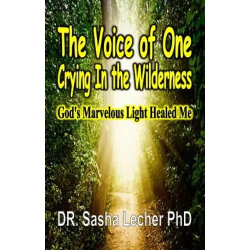 The Voice of One Crying In the Wilderness: God's Marvelous Light Healed Me