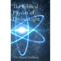 The Biblical Physics of Divine Light: How God's Word, Science, and Frequency Reveal the Blueprint of Creation