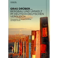 Gras Drüber ... Bergbau Und Umwelt Im Deutsch-Deutschen Vergleich: Begleitband Zur Sonderausstellung Des Deutschen Bergbau-Museums Bochum Im Jahr 2022