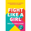 Fight Like a Girl: An Empowering Self-Defence Guide for All Women