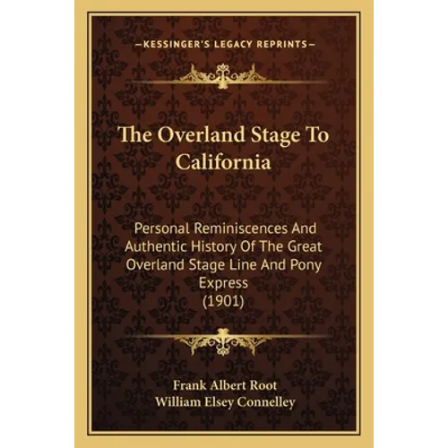 The Overland Stage To California: Personal Reminiscences And Authentic History Of The Great Overland Stage Line And Pony Express (1901)