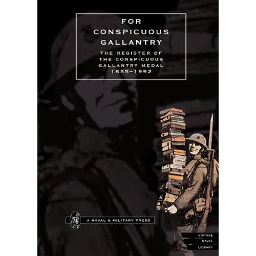 FOR CONSPICUOUS GALLANTRY. The Register of the Conspicuous Gallantry Medal 1855-1992