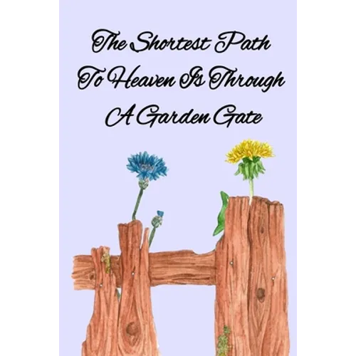 The Shortest Path To Heaven Is Through A Garden Gate: Gardening Gifts For Women Under 20 Dollars - Vegetable Growing Journal - Gardening Planner And L
