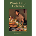 Plants Only Holidays: Indulgent, Plant-Forward Recipes for the Festive Season