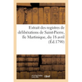 Extrait des registres de délibérations de Saint-Pierre, île Martinique, du 18 avril