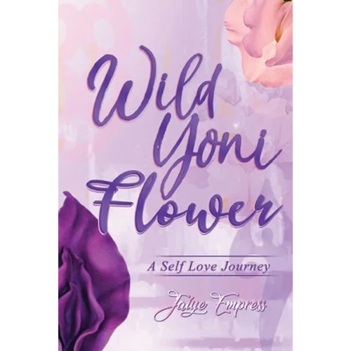 Wild Yoni Flower: A Self Love Journey