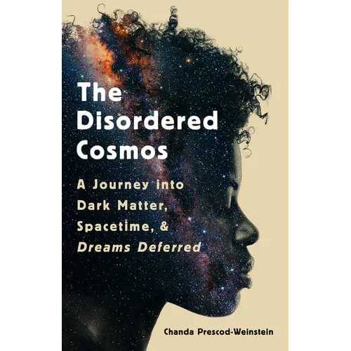 The Disordered Cosmos: A Journey Into Dark Matter, Spacetime, and Dreams Deferred
