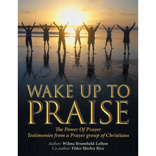 Wake up to Praise: The Power of Prayer Testimonies from a Prayer Group of Christians