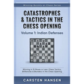 Catastrophes & Tactics in the Chess Opening - Volume 1: Indian Defenses: Winning in 15 Moves or Less: Chess Tactics, Brilliancies & Blunders in the Ch