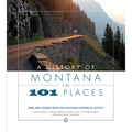 A History of Montana in 101 Places: Sites and Stories from the Montana Historical Society
