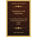 Armaments And Arbitration: Or The Place Of Force In The International Relations Of States (1912)