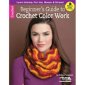 Beginner's Guide to Crochet Color Work: Learn Intarsia, Fair Isle, Mosaic & Stripes!; Bonus! Online Tutorials!