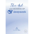 The Art and Science of DeepSeek: Unlocking the Potential of Artificial Intelligence: Exploring DeepSeek's Innovations, Ethical Challenges, and the Fut