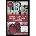 Complete Smoothie Recipes for Type 2 Diabetes: Quick and Easy to Prepare Fruits Blends to Control Blood Sugar and Prevent General Diabetes