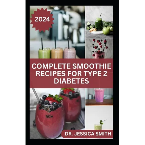 Complete Smoothie Recipes for Type 2 Diabetes: Quick and Easy to Prepare Fruits Blends to Control Blood Sugar and Prevent General Diabetes