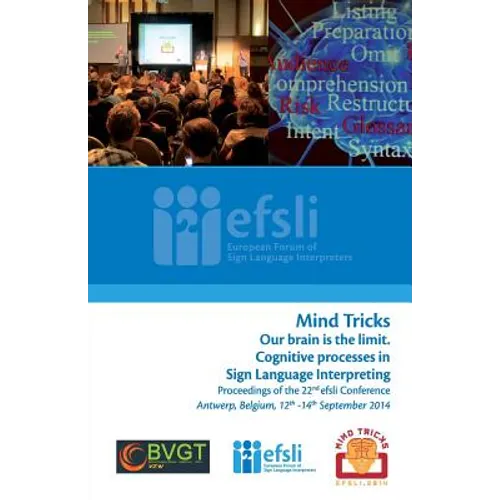 Mind Tricks. Our brain is the limit. Cognitive processes in Sign Language Interpreting: Proceedings of the 22nd efsli Conference Antwerp, Belgium, 12t