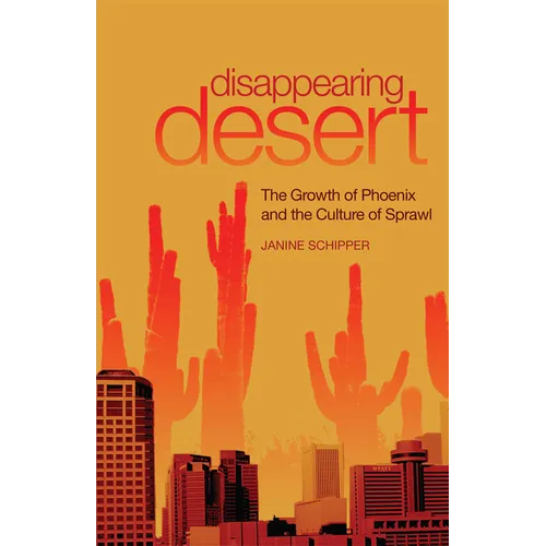 Disappearing Desert: The Growth of Phoenix and the Culture of Sprawl
