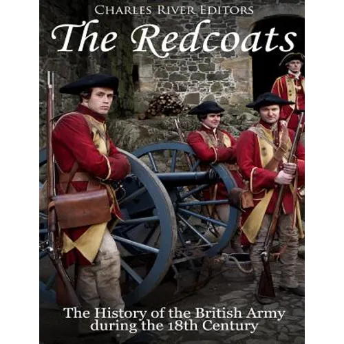 The Redcoats: The History of the British Army in the 18th Century