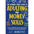 The Ultimate Teen's Guide to Adulting and Money Skills