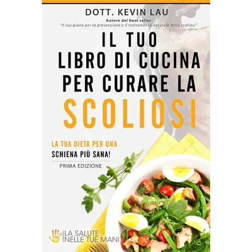 Il Tuo Libro Di Cucina Per Curare La Scoliosi: La Tua Dieta Per Una Schiena Più Sana!