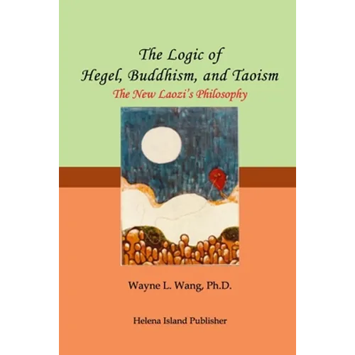 The Logic of Hegel, Buddhism, and Taoism: A Common Principle to Connect the World