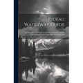 Rideau Waterway Guide: By Boat and car Through the Rideau Lakes and the Rideau Canal. Complete With Maps and Tour Information