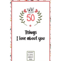 50 Things I love about you: What I love about you book written by me, gift for husband, wife, boyfriend, girlfriend, friends or family