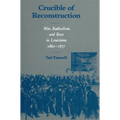 Crucible of Reconstruction: War, Radicalism, and Race in Louisiana, 1862--1877