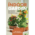 The Indoor Garden: Expert Gardeners Share Advice for Growing Food at Home