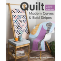 Quilt Modern Curves & Bold Stripes: 15 Dynamic Projects for All Skill Levels