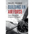 Building an Air Force: The Air Corps and the Formation of Us Airpower