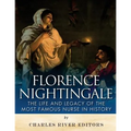 Florence Nightingale: The Life and Legacy of the Most Famous Nurse in History