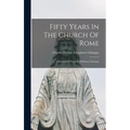 Fifty Years In The Church Of Rome: A Record Of The Life Of Pastor Chiniquy