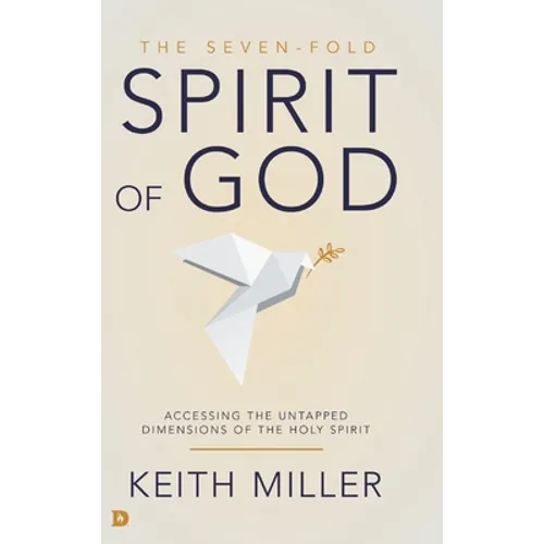 The Seven-Fold Spirit of God: Accessing the Untapped Dimensions of the Holy Spirit